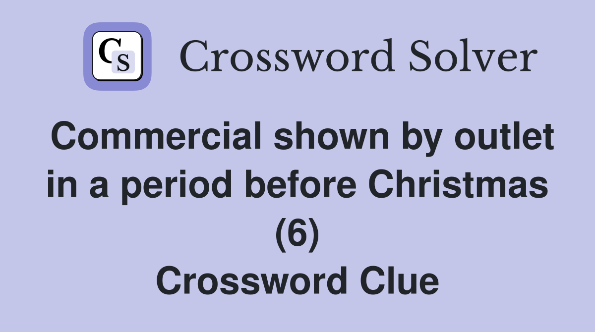 Commercial shown by outlet in a period before Christmas (6) Crossword